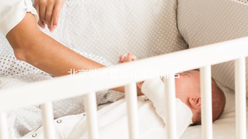 北京做試管嬰兒醫院排名榜，這5家試管醫院成功率高