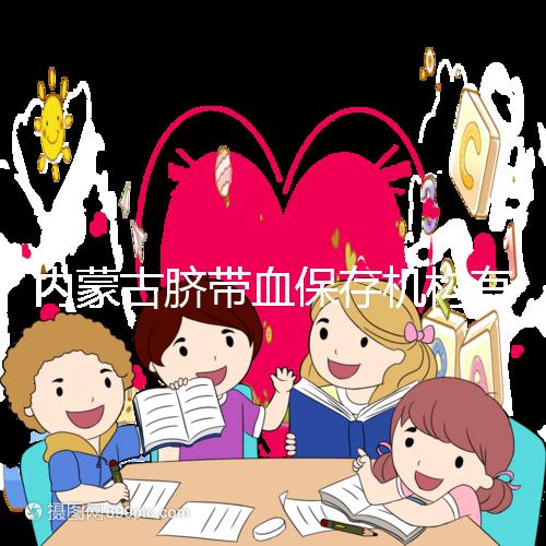 內(nèi)蒙古臍帶血保存機構(gòu)有幾家是謠傳,黃了就換一家不靠譜