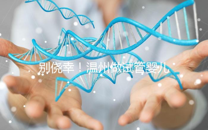 別僥幸！溫州做試管嬰兒沒結婚證也不行，小心誤入騙局