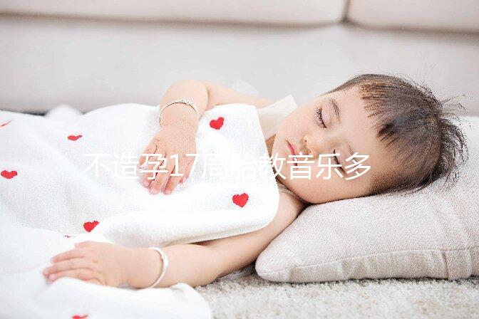 不造孕17周胎教音樂多長時(shí)間合適看，找對類型事半功倍
