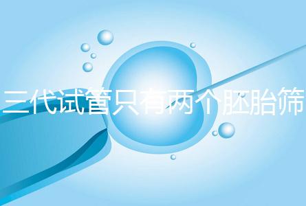 三代試管只有兩個(gè)胚胎篩查可以戳嗎？希望不要放棄