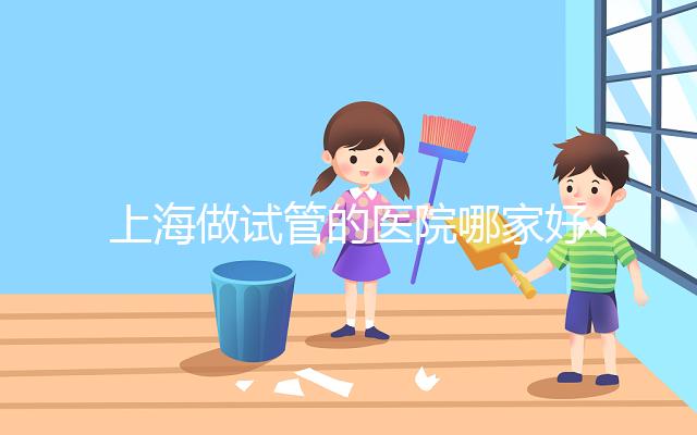 上海做試管的醫院哪家好？