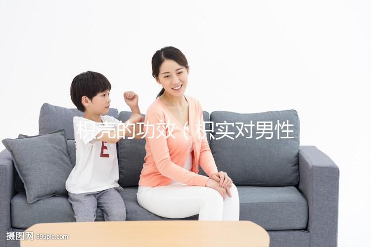 枳殼的功效（枳實對男性性功能的影響）