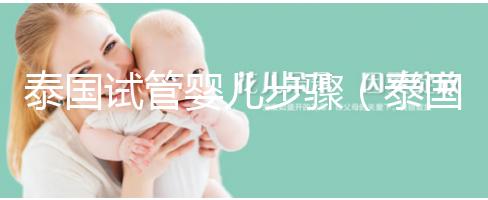 泰國試管嬰兒步驟（泰國試管嬰兒步驟兒）