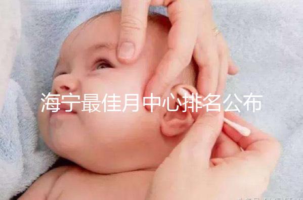 海寧最佳月中心排名公布，2024年新增了幾家