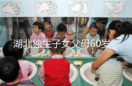 湖北獨生子女父母60歲費發放標準細則，黃石怎么領取來瞧