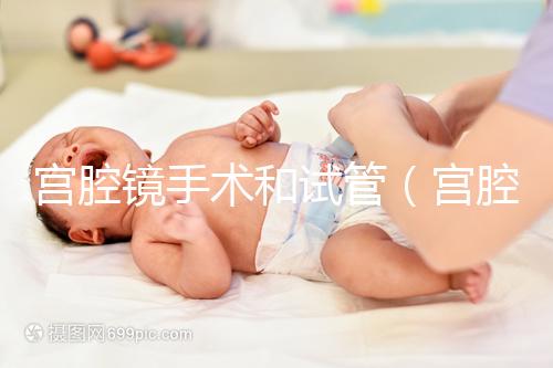 宮腔鏡手術(shù)和試管（宮腔鏡手術(shù)和試管哪個(gè)傷害小）