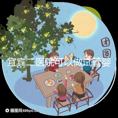 宜賓二醫院可以做試管嬰兒嗎？這里直接看答案你居然不知道