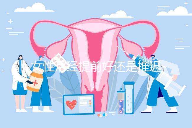 女性月經(jīng)提前好還是推遲好?看完兩者影響后你就明白了