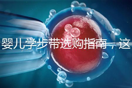 嬰兒學(xué)步帶選購指南，這10大品牌趕緊帶回家