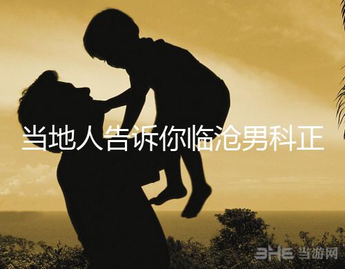 當地人告訴你臨滄男科正規醫院有哪些，看病認可這個榜單