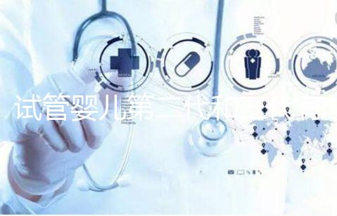 試管嬰兒第二代和三代有什么不同？