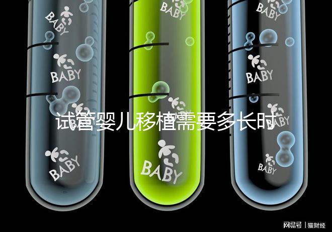 試管嬰兒移植需要多長時(shí)間