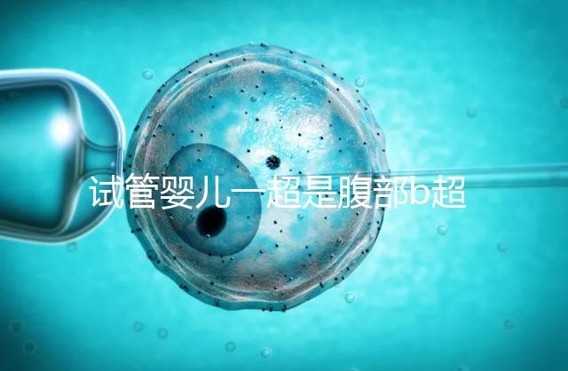 試管嬰兒一超是腹部b超還是陰超要早知，二者區別大請注意