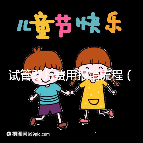試管嬰兒費(fèi)用報(bào)銷(xiāo)流程（試管嬰兒費(fèi)用報(bào)銷(xiāo)流程圖）