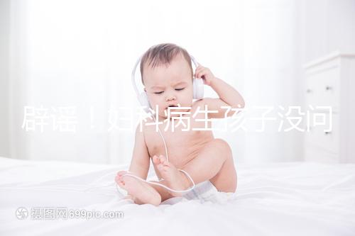 辟謠！婦科病生孩子沒問題，得這5種病才不能生