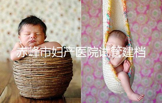 赤峰市婦產醫院試管建檔流程參考，提前了解不耽誤進周