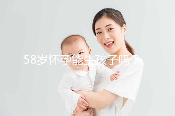58歲懷孕能生孩子嗎?這3個因素決定高齡女性生育力