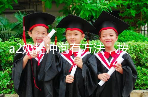 a2奶粉沖泡有方法,按照這個(gè)比例表沖營(yíng)養(yǎng)價(jià)值翻倍