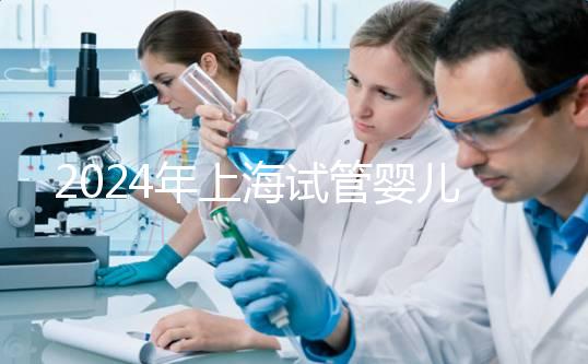 2024年上海試管嬰兒供卵真的不貴，包括助孕費用明細表