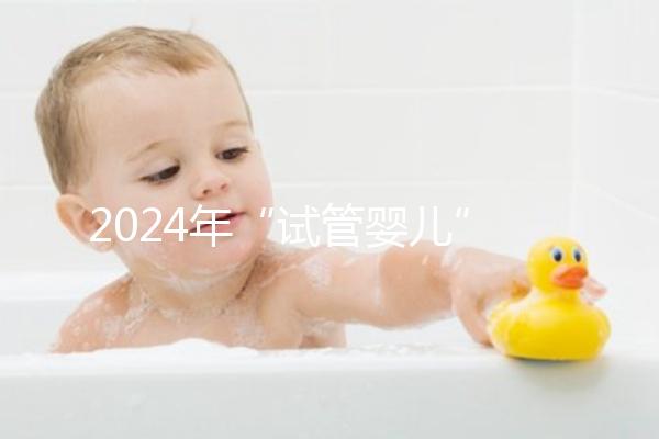 2024年“試管嬰兒”醫院名單公布，臺州只有一家
