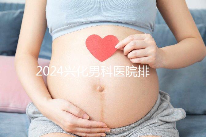 2024興化男科醫院排名前十梳理，看看哪個又好又便宜