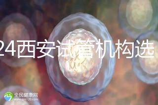 2024西安試管機構選男女費用怎么收？3分鐘了解費用詳情